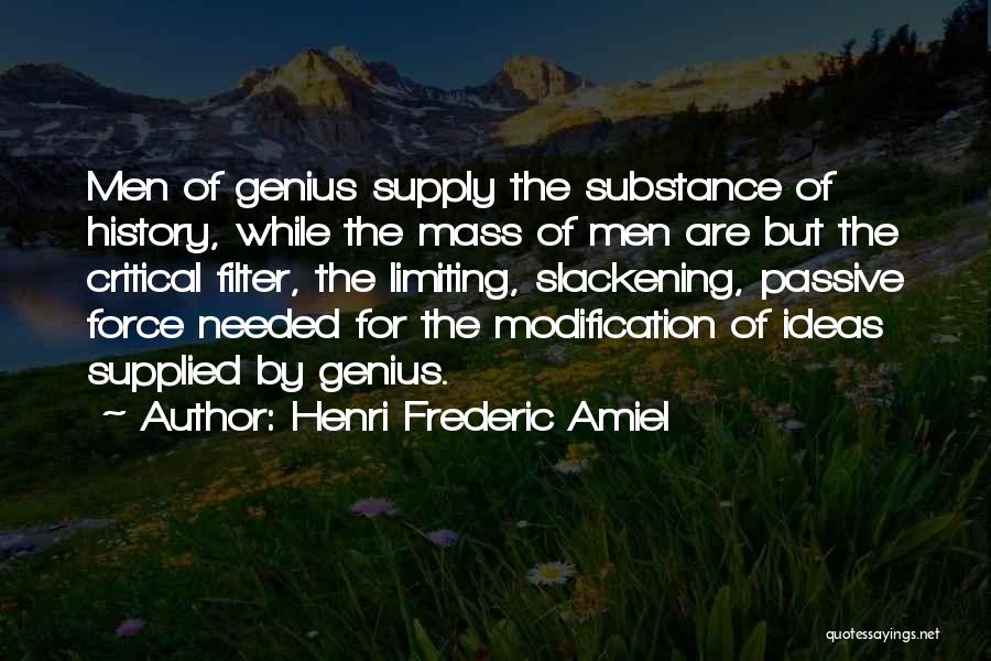 Henri Frederic Amiel Quotes: Men Of Genius Supply The Substance Of History, While The Mass Of Men Are But The Critical Filter, The Limiting,