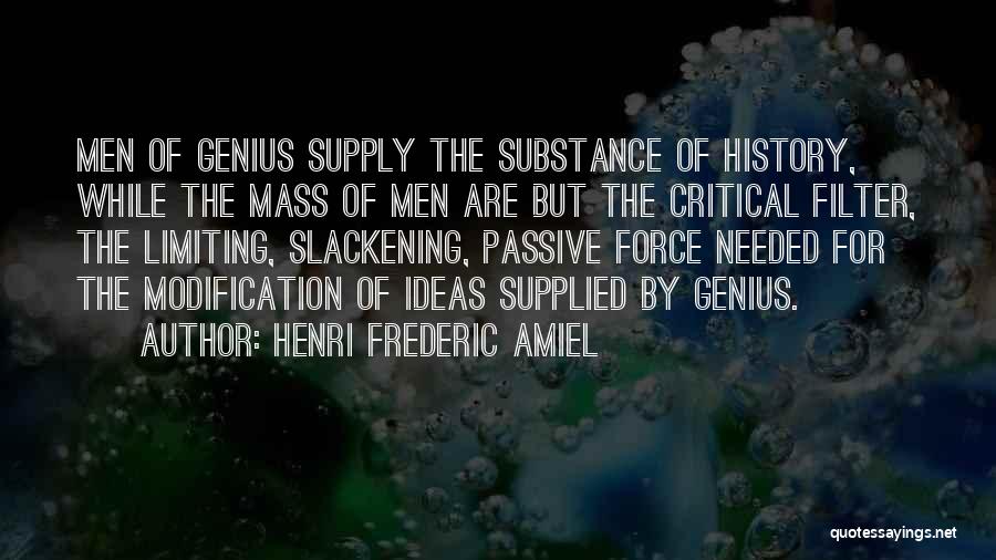 Henri Frederic Amiel Quotes: Men Of Genius Supply The Substance Of History, While The Mass Of Men Are But The Critical Filter, The Limiting,