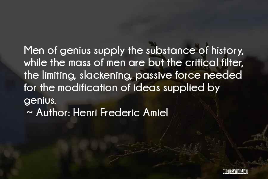 Henri Frederic Amiel Quotes: Men Of Genius Supply The Substance Of History, While The Mass Of Men Are But The Critical Filter, The Limiting,