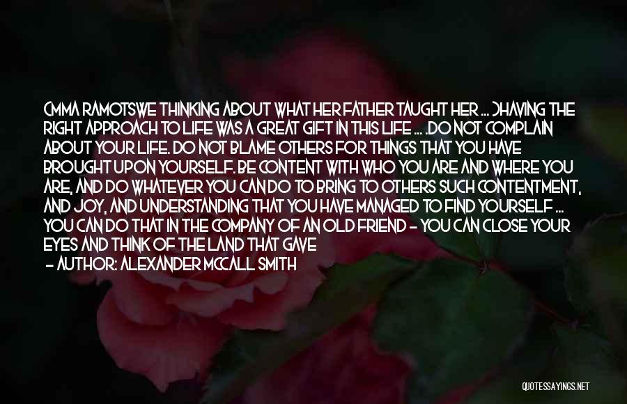 Alexander McCall Smith Quotes: (mma Ramotswe Thinking About What Her Father Taught Her ... )having The Right Approach To Life Was A Great Gift