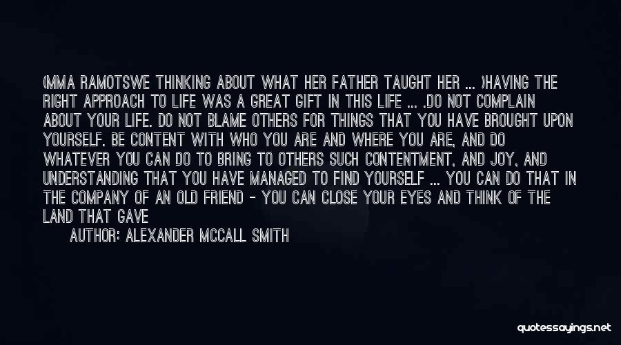 Alexander McCall Smith Quotes: (mma Ramotswe Thinking About What Her Father Taught Her ... )having The Right Approach To Life Was A Great Gift
