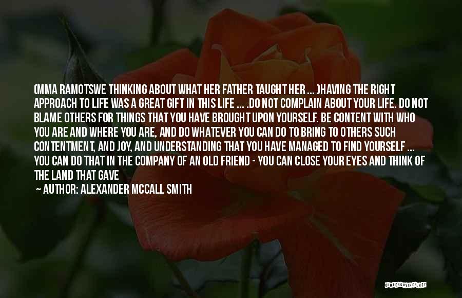 Alexander McCall Smith Quotes: (mma Ramotswe Thinking About What Her Father Taught Her ... )having The Right Approach To Life Was A Great Gift