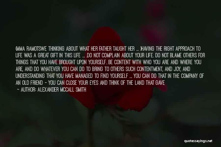 Alexander McCall Smith Quotes: (mma Ramotswe Thinking About What Her Father Taught Her ... )having The Right Approach To Life Was A Great Gift