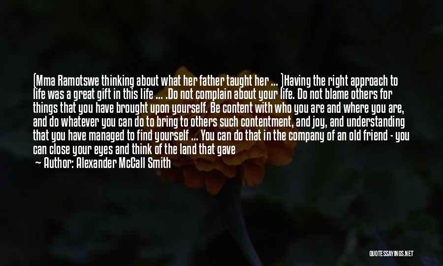 Alexander McCall Smith Quotes: (mma Ramotswe Thinking About What Her Father Taught Her ... )having The Right Approach To Life Was A Great Gift