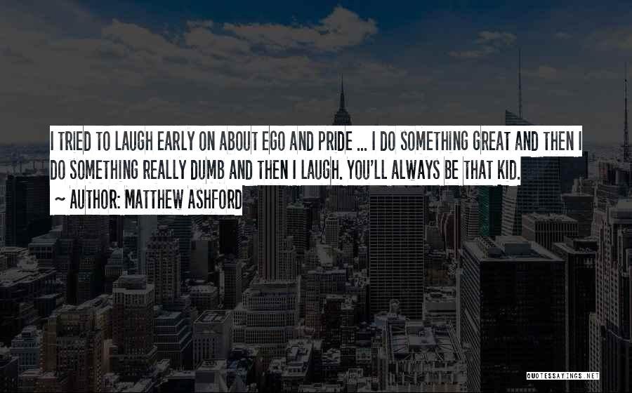 Matthew Ashford Quotes: I Tried To Laugh Early On About Ego And Pride ... I Do Something Great And Then I Do Something