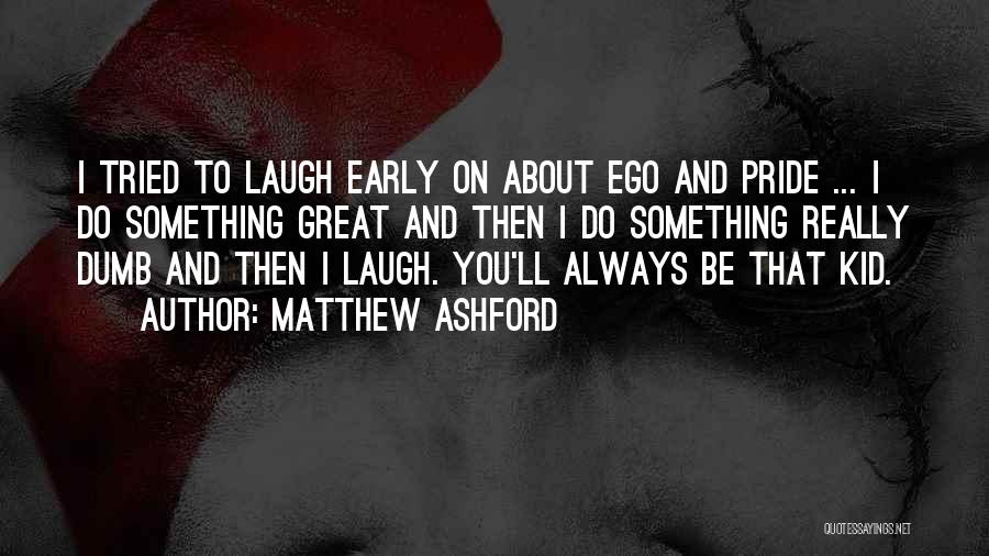 Matthew Ashford Quotes: I Tried To Laugh Early On About Ego And Pride ... I Do Something Great And Then I Do Something