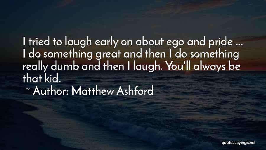 Matthew Ashford Quotes: I Tried To Laugh Early On About Ego And Pride ... I Do Something Great And Then I Do Something