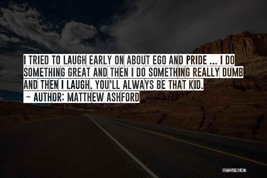 Matthew Ashford Quotes: I Tried To Laugh Early On About Ego And Pride ... I Do Something Great And Then I Do Something