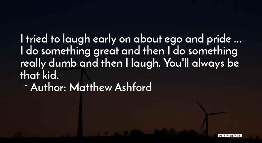Matthew Ashford Quotes: I Tried To Laugh Early On About Ego And Pride ... I Do Something Great And Then I Do Something