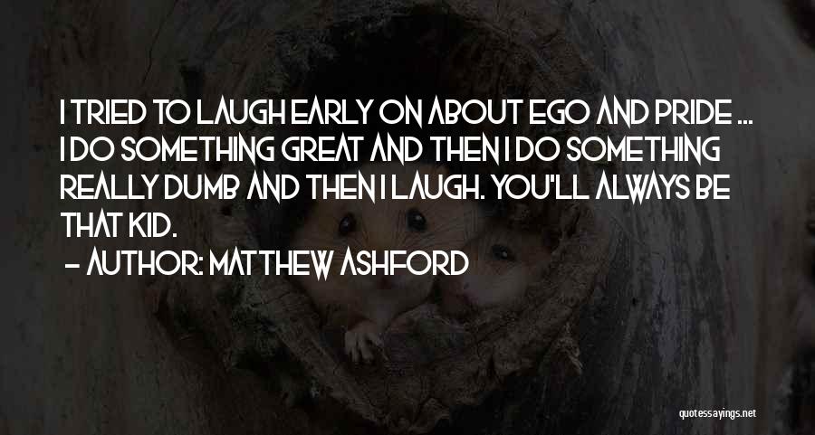 Matthew Ashford Quotes: I Tried To Laugh Early On About Ego And Pride ... I Do Something Great And Then I Do Something