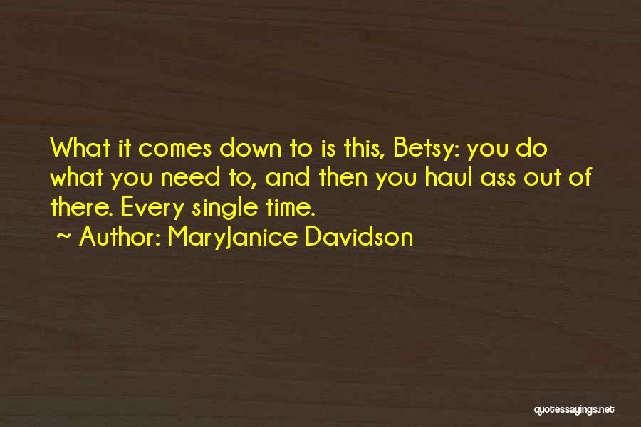 MaryJanice Davidson Quotes: What It Comes Down To Is This, Betsy: You Do What You Need To, And Then You Haul Ass Out