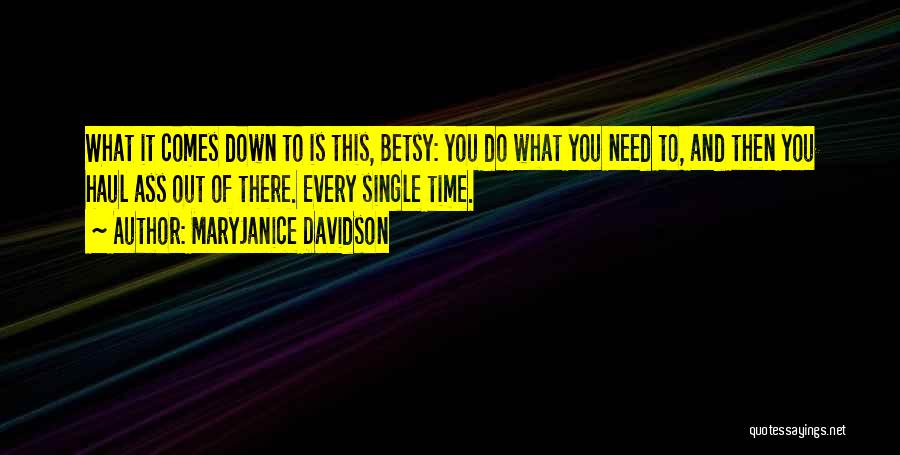 MaryJanice Davidson Quotes: What It Comes Down To Is This, Betsy: You Do What You Need To, And Then You Haul Ass Out