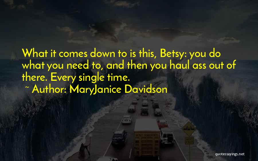 MaryJanice Davidson Quotes: What It Comes Down To Is This, Betsy: You Do What You Need To, And Then You Haul Ass Out