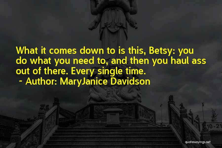 MaryJanice Davidson Quotes: What It Comes Down To Is This, Betsy: You Do What You Need To, And Then You Haul Ass Out