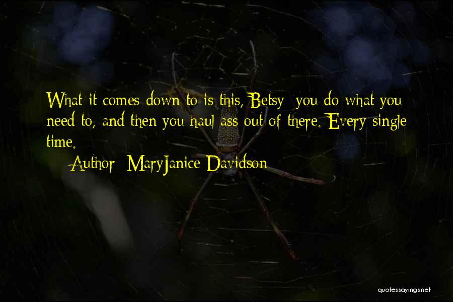 MaryJanice Davidson Quotes: What It Comes Down To Is This, Betsy: You Do What You Need To, And Then You Haul Ass Out