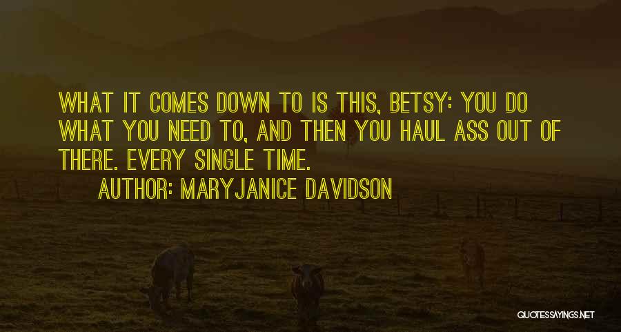 MaryJanice Davidson Quotes: What It Comes Down To Is This, Betsy: You Do What You Need To, And Then You Haul Ass Out