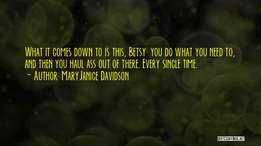 MaryJanice Davidson Quotes: What It Comes Down To Is This, Betsy: You Do What You Need To, And Then You Haul Ass Out