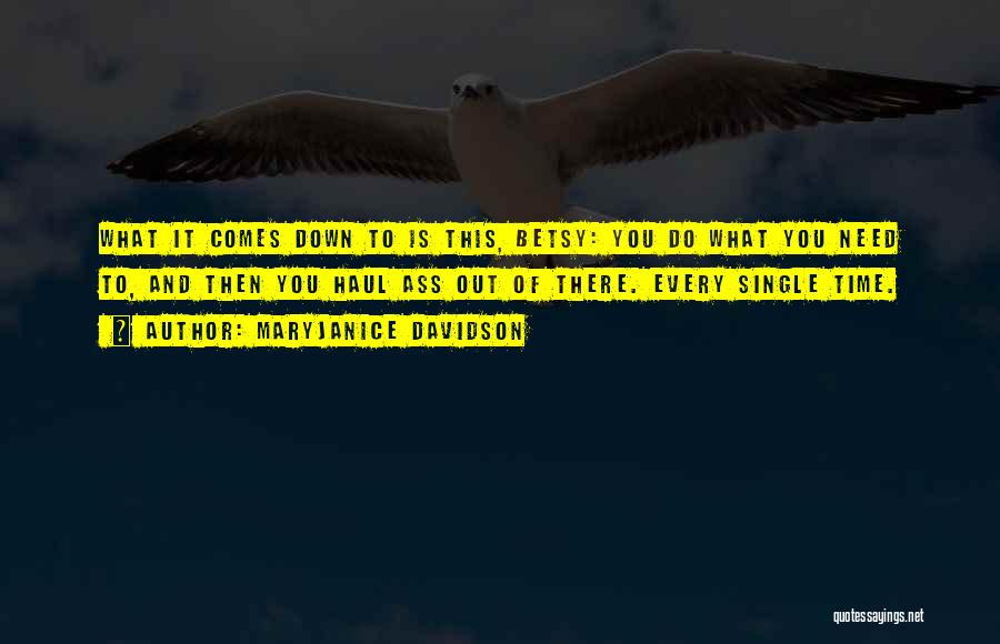 MaryJanice Davidson Quotes: What It Comes Down To Is This, Betsy: You Do What You Need To, And Then You Haul Ass Out