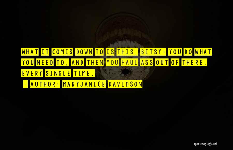 MaryJanice Davidson Quotes: What It Comes Down To Is This, Betsy: You Do What You Need To, And Then You Haul Ass Out