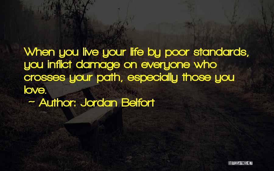 Jordan Belfort Quotes: When You Live Your Life By Poor Standards, You Inflict Damage On Everyone Who Crosses Your Path, Especially Those You