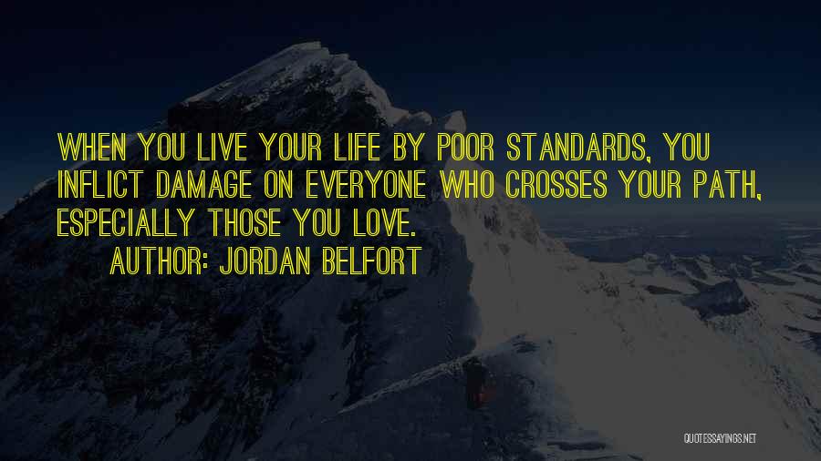 Jordan Belfort Quotes: When You Live Your Life By Poor Standards, You Inflict Damage On Everyone Who Crosses Your Path, Especially Those You