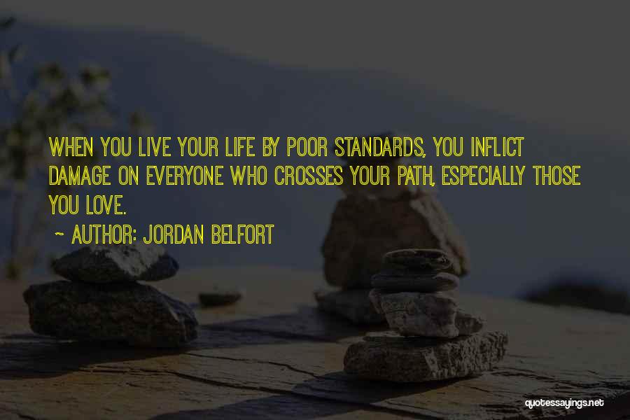 Jordan Belfort Quotes: When You Live Your Life By Poor Standards, You Inflict Damage On Everyone Who Crosses Your Path, Especially Those You