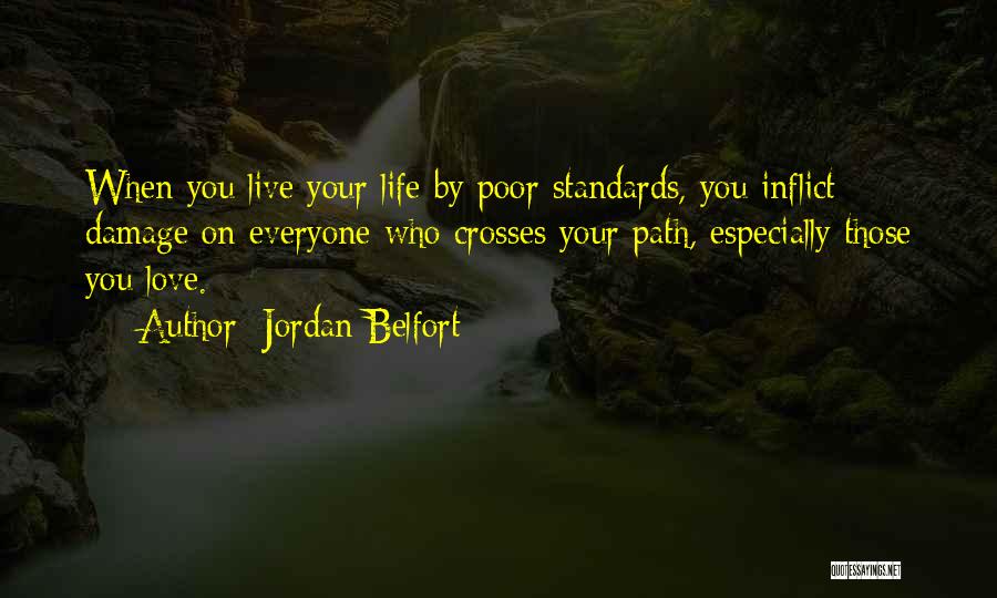 Jordan Belfort Quotes: When You Live Your Life By Poor Standards, You Inflict Damage On Everyone Who Crosses Your Path, Especially Those You