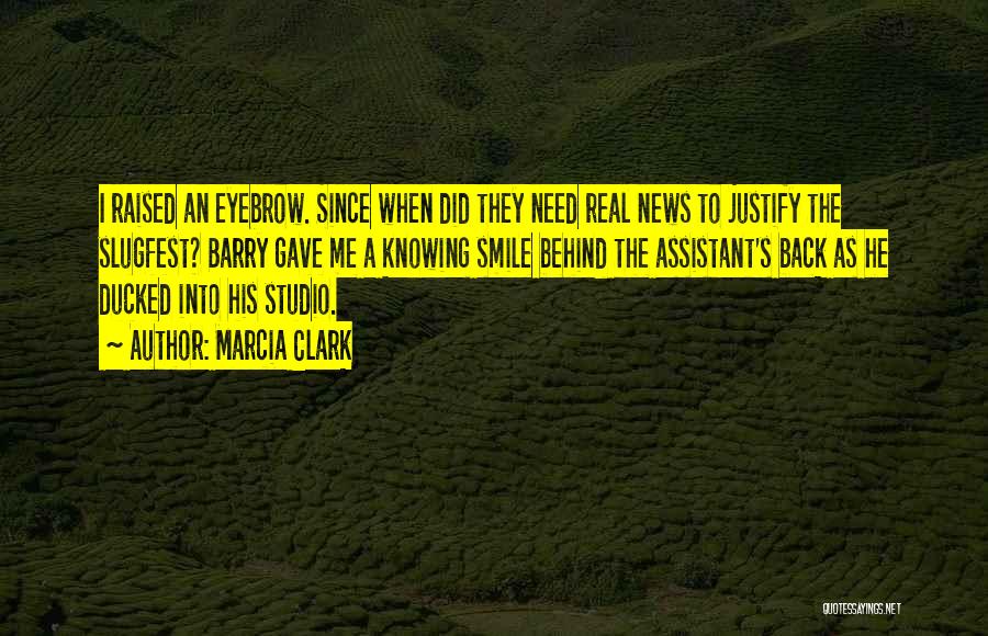 Marcia Clark Quotes: I Raised An Eyebrow. Since When Did They Need Real News To Justify The Slugfest? Barry Gave Me A Knowing