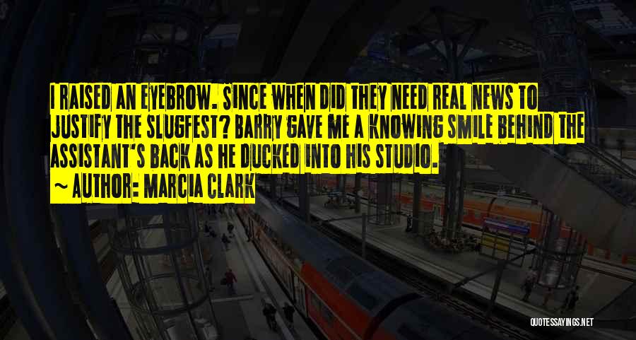 Marcia Clark Quotes: I Raised An Eyebrow. Since When Did They Need Real News To Justify The Slugfest? Barry Gave Me A Knowing