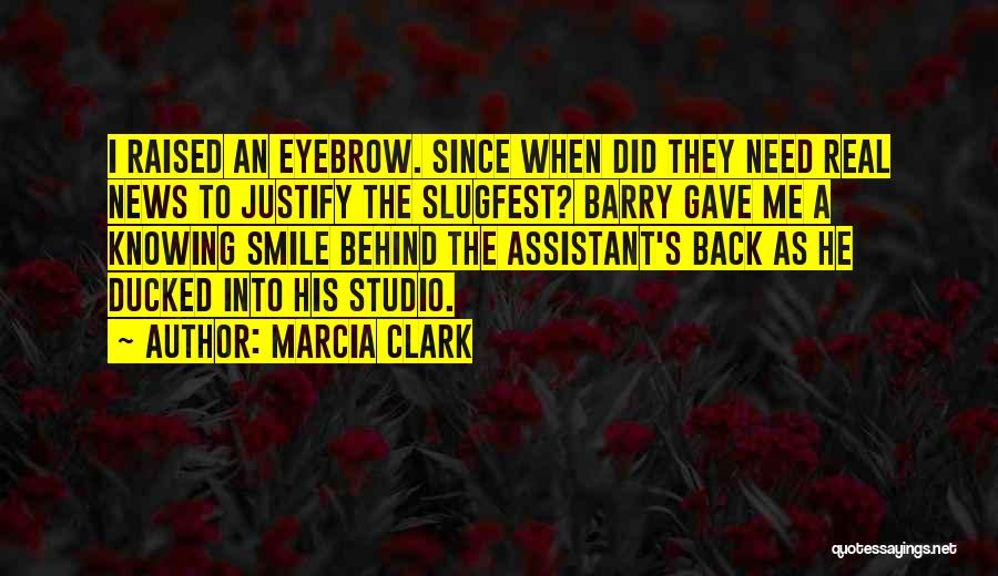 Marcia Clark Quotes: I Raised An Eyebrow. Since When Did They Need Real News To Justify The Slugfest? Barry Gave Me A Knowing