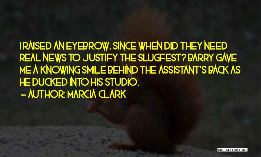 Marcia Clark Quotes: I Raised An Eyebrow. Since When Did They Need Real News To Justify The Slugfest? Barry Gave Me A Knowing