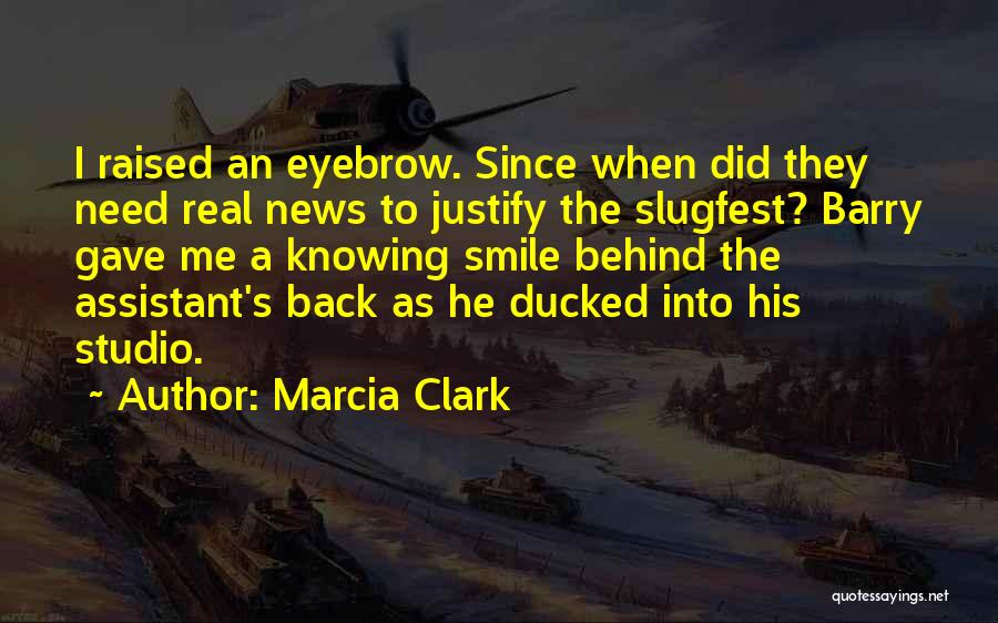 Marcia Clark Quotes: I Raised An Eyebrow. Since When Did They Need Real News To Justify The Slugfest? Barry Gave Me A Knowing