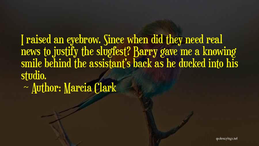 Marcia Clark Quotes: I Raised An Eyebrow. Since When Did They Need Real News To Justify The Slugfest? Barry Gave Me A Knowing