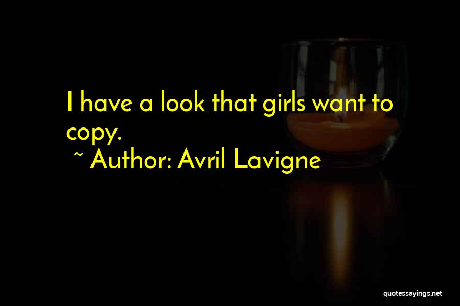 Avril Lavigne Quotes: I Have A Look That Girls Want To Copy.