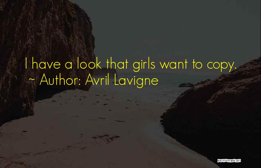 Avril Lavigne Quotes: I Have A Look That Girls Want To Copy.