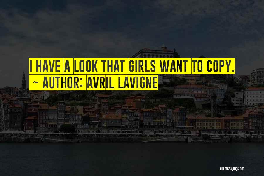 Avril Lavigne Quotes: I Have A Look That Girls Want To Copy.