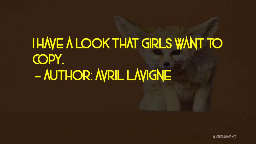 Avril Lavigne Quotes: I Have A Look That Girls Want To Copy.