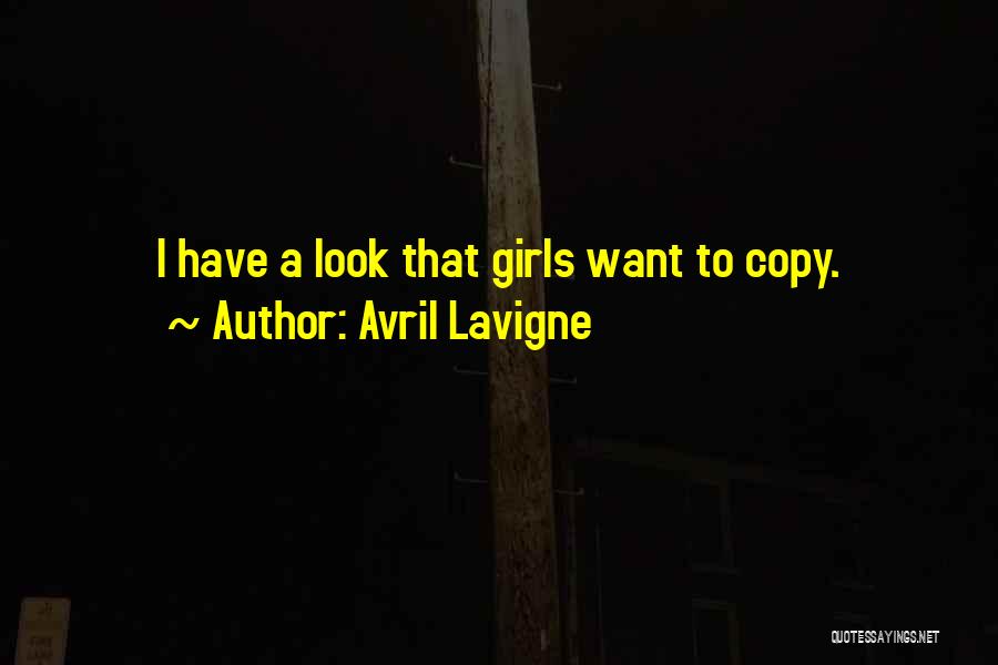 Avril Lavigne Quotes: I Have A Look That Girls Want To Copy.