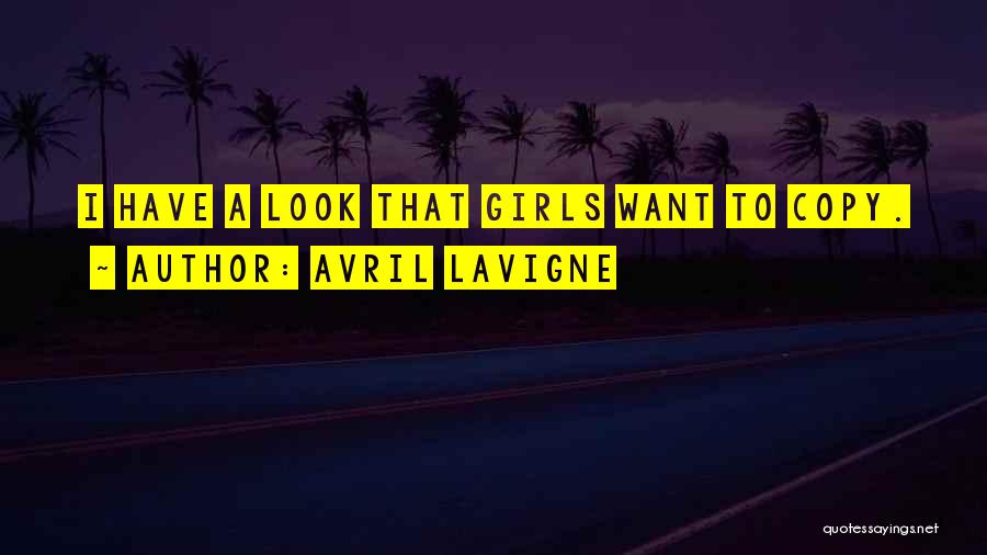 Avril Lavigne Quotes: I Have A Look That Girls Want To Copy.