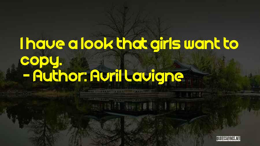 Avril Lavigne Quotes: I Have A Look That Girls Want To Copy.