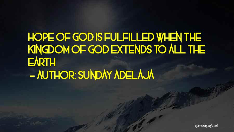 Sunday Adelaja Quotes: Hope Of God Is Fulfilled When The Kingdom Of God Extends To All The Earth