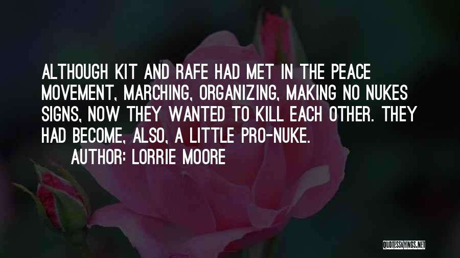 Lorrie Moore Quotes: Although Kit And Rafe Had Met In The Peace Movement, Marching, Organizing, Making No Nukes Signs, Now They Wanted To