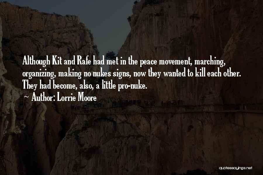 Lorrie Moore Quotes: Although Kit And Rafe Had Met In The Peace Movement, Marching, Organizing, Making No Nukes Signs, Now They Wanted To