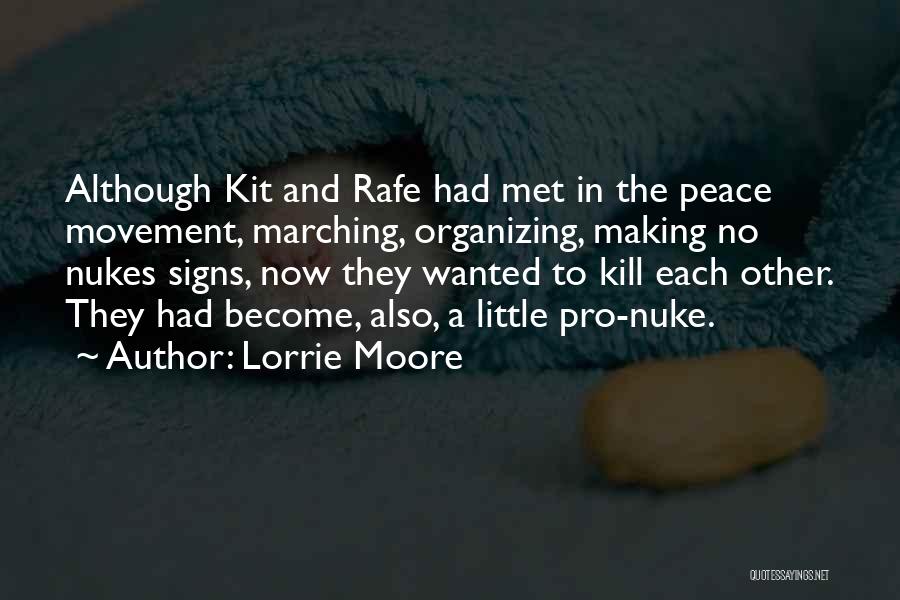 Lorrie Moore Quotes: Although Kit And Rafe Had Met In The Peace Movement, Marching, Organizing, Making No Nukes Signs, Now They Wanted To