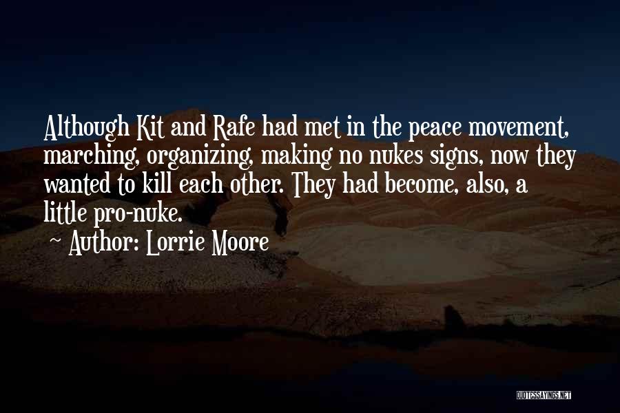 Lorrie Moore Quotes: Although Kit And Rafe Had Met In The Peace Movement, Marching, Organizing, Making No Nukes Signs, Now They Wanted To