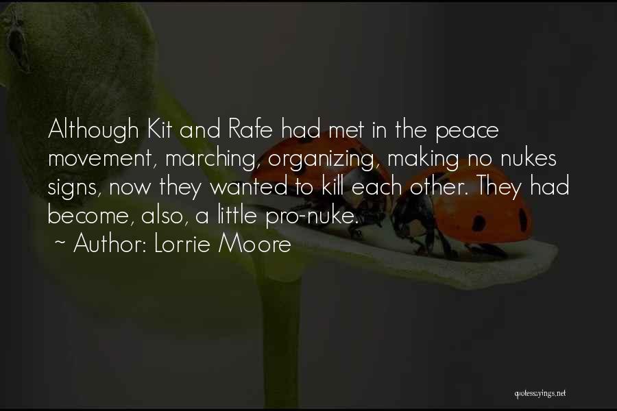 Lorrie Moore Quotes: Although Kit And Rafe Had Met In The Peace Movement, Marching, Organizing, Making No Nukes Signs, Now They Wanted To