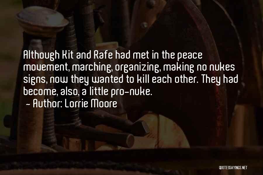 Lorrie Moore Quotes: Although Kit And Rafe Had Met In The Peace Movement, Marching, Organizing, Making No Nukes Signs, Now They Wanted To