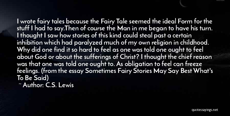 C.S. Lewis Quotes: I Wrote Fairy Tales Because The Fairy Tale Seemed The Ideal Form For The Stuff I Had To Say.then Of