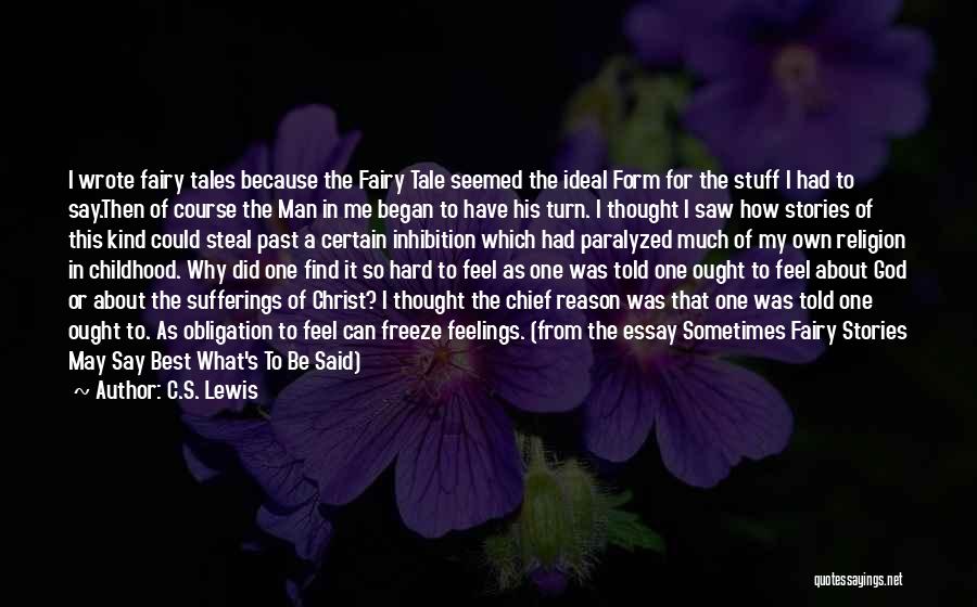 C.S. Lewis Quotes: I Wrote Fairy Tales Because The Fairy Tale Seemed The Ideal Form For The Stuff I Had To Say.then Of