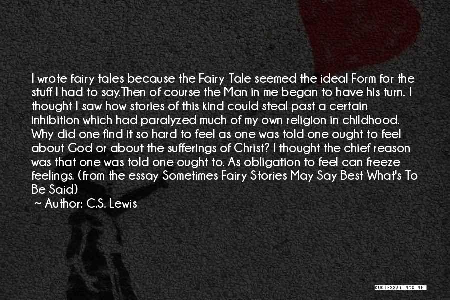 C.S. Lewis Quotes: I Wrote Fairy Tales Because The Fairy Tale Seemed The Ideal Form For The Stuff I Had To Say.then Of